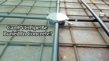 Can PVC Pipe Be Buried In Concrete